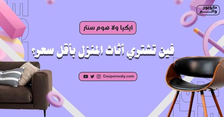 ايكيا ولا هوم سنتر — فين تشتري أثاث المنزل بأقل سعر؟
