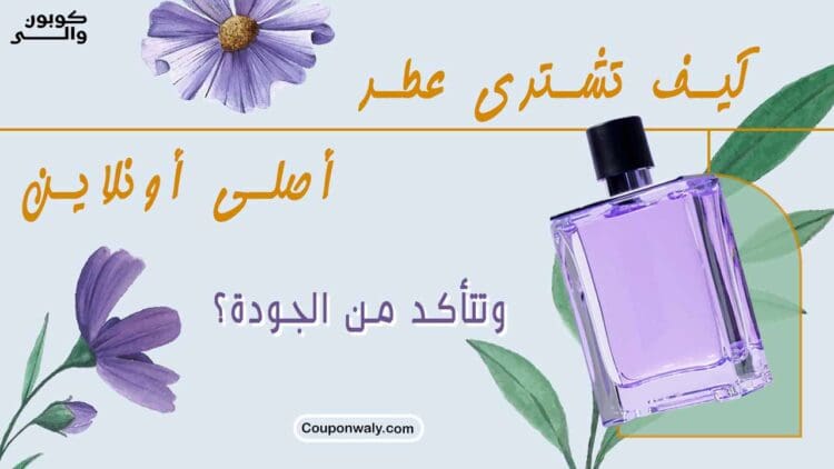 كيف تشتري عطر أصلي أونلاين وتتأكد من الجودة؟