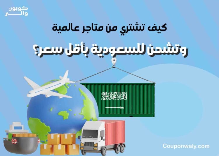 كيف تشتري من متاجر عالمية وتشحن للسعودية بأقل سعر؟