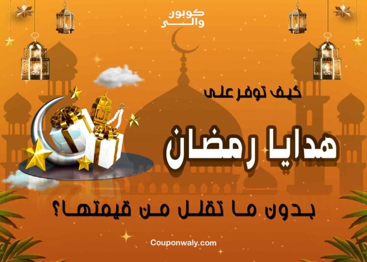 كيف توفر على هدايا رمضان بدون ما تقلل من قيمتها؟