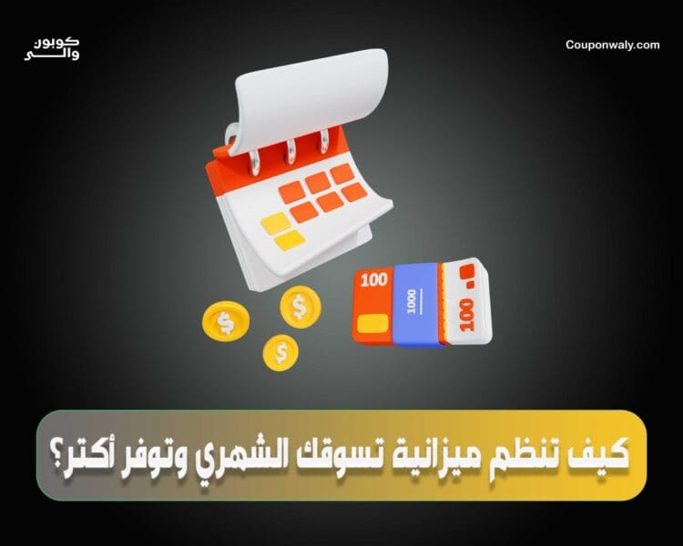 كيف تنظم ميزانية تسوقك الشهري وتوفر أكتر؟